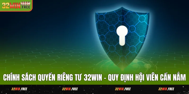 Chính Sách Quyền Riêng Tư 32WIN – Bảo Vệ Dữ Liệu 1 Chính Sách Quyền Riêng Tư 32WIN - Quy Định Hội Viên Cần Nắm