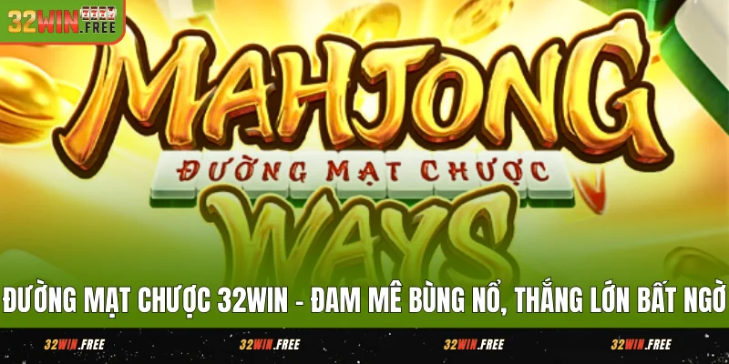 Đường Mạt Chược 32WIN - Đam Mê Bùng Nổ, Thắng Lớn Bất Ngờ