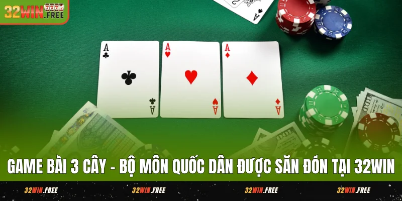 Game Bài 3 Cây - Bộ Môn Quốc Dân Được Săn Đón Tại 32WIN 1 Game Bài 3 Cây - Bộ Môn Quốc Dân Được Săn Đón Tại 32WIN