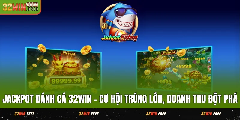 Jackpot Đánh Cá 32WIN – Cơ Hội Trúng Lớn, Doanh Thu Đột Phá